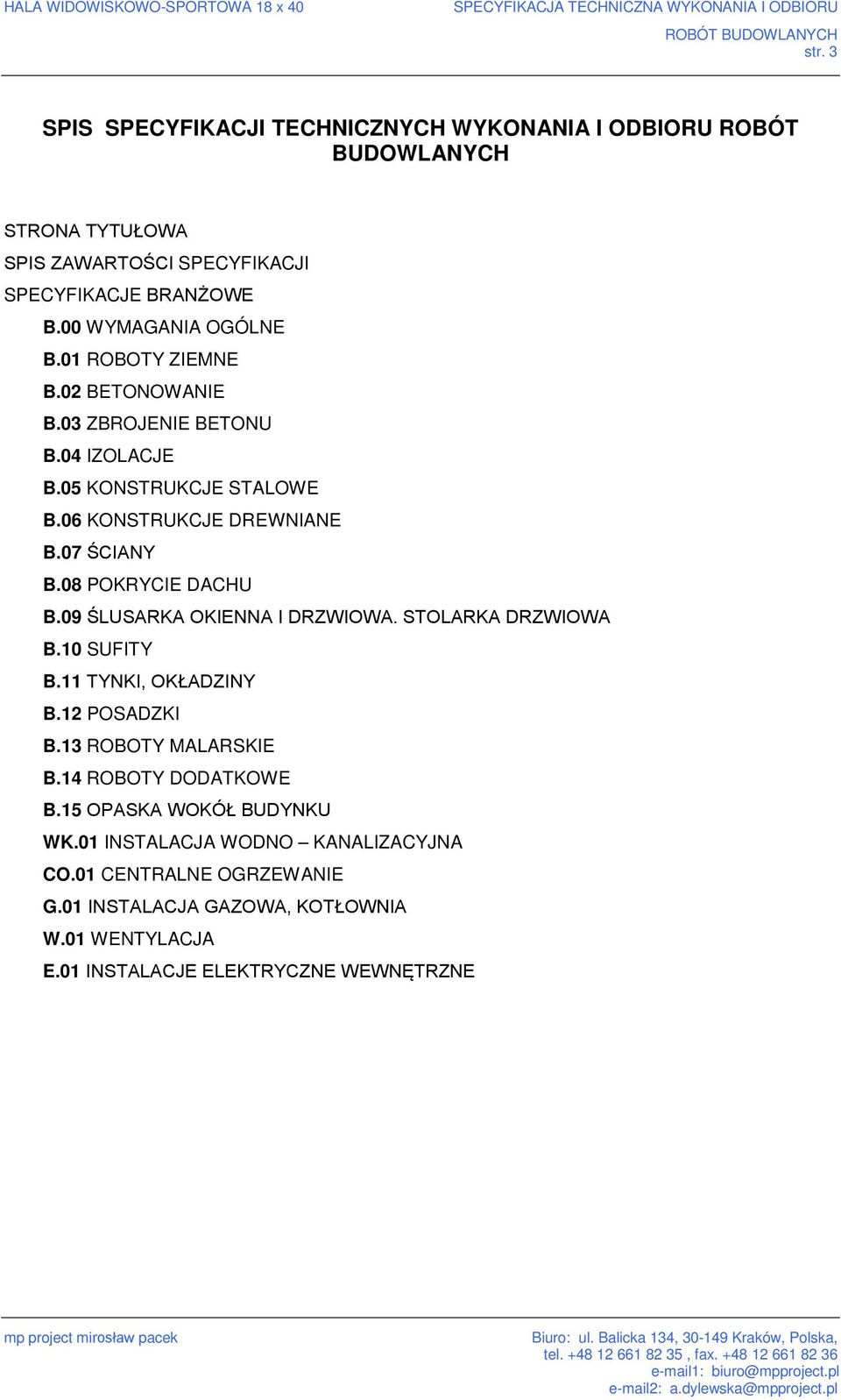 02 BETONOWANIE B.03 ZBROJENIE BETONU B.04 IZOLACJE B.05 KONSTRUKCJE STALOWE B.06 KONSTRUKCJE DREWNIANE B.07 ŚCIANY B.08 POKRYCIE DACHU B.09 ŚLUSARKA OKIENNA I DRZWIOWA. STOLARKA DRZWIOWA B.