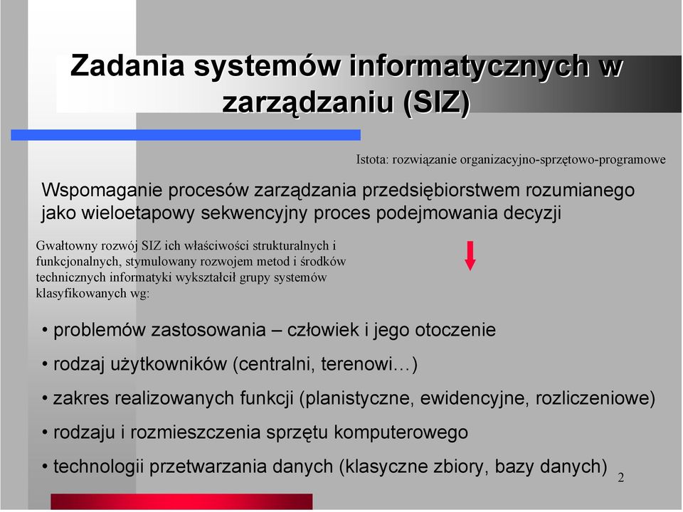 klasyfikowanych wg: problemów zastosowania człowiek i jego otoczenie rodzaj użytkowników (centralni, terenowi ) Istota: rozwiązanie organizacyjno-sprzętowo-programowe