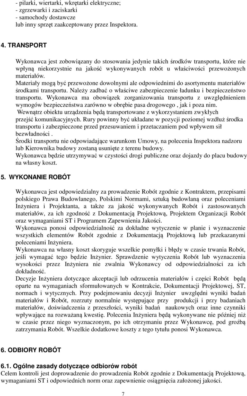 Materiały mogą być przewożone dowolnymi ale odpowiednimi do asortymentu materiałów środkami transportu. Należy zadbać o właściwe zabezpieczenie ładunku i bezpieczeństwo transportu.