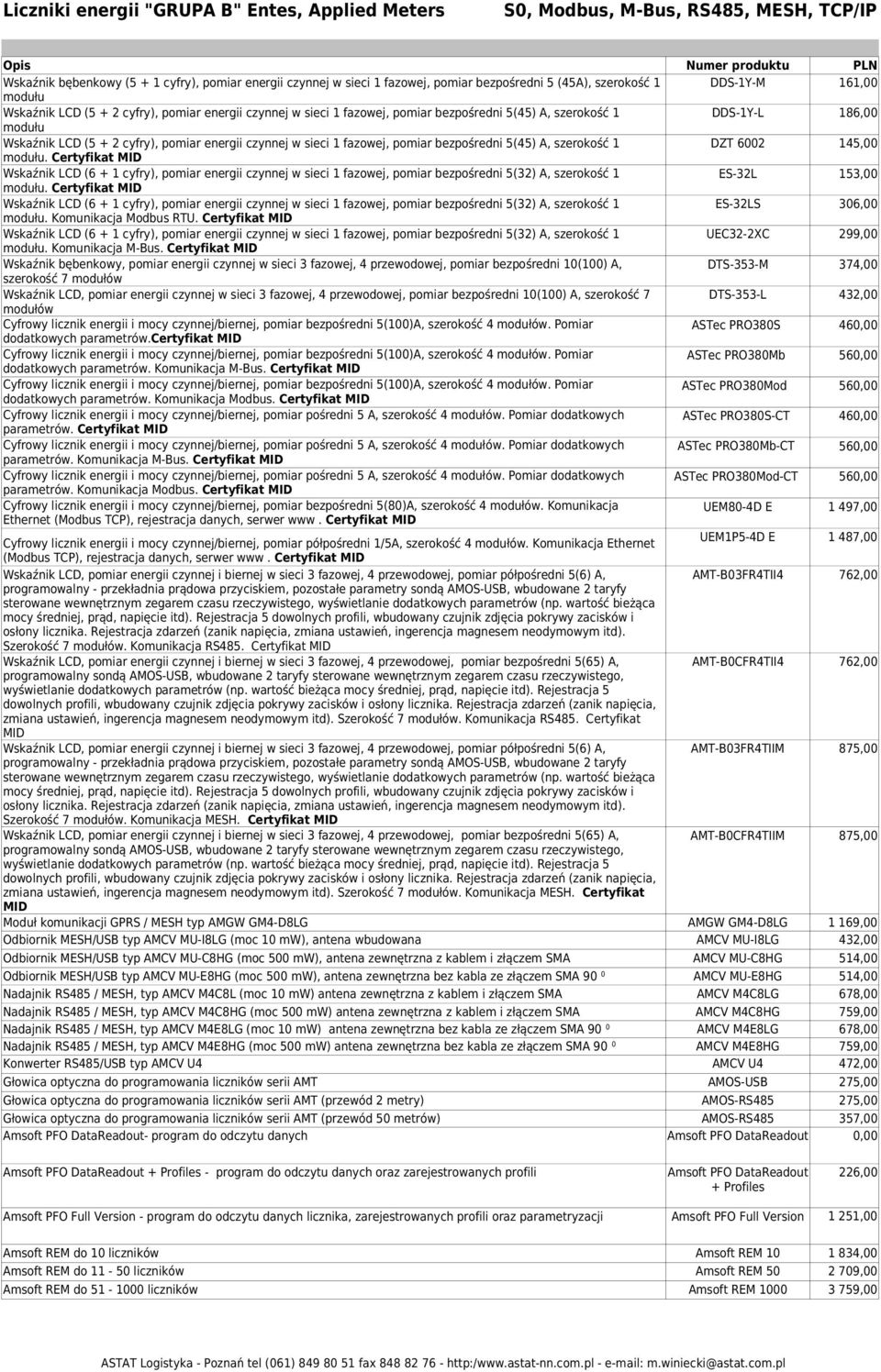 fazowej, pomiar bezpośredni 5(45) A, szerokość 1 modułu. Certyfikat Wskaźnik LCD (6 + 1 cyfry), pomiar energii czynnej w sieci 1 fazowej, pomiar bezpośredni 5(32) A, szerokość 1 modułu.