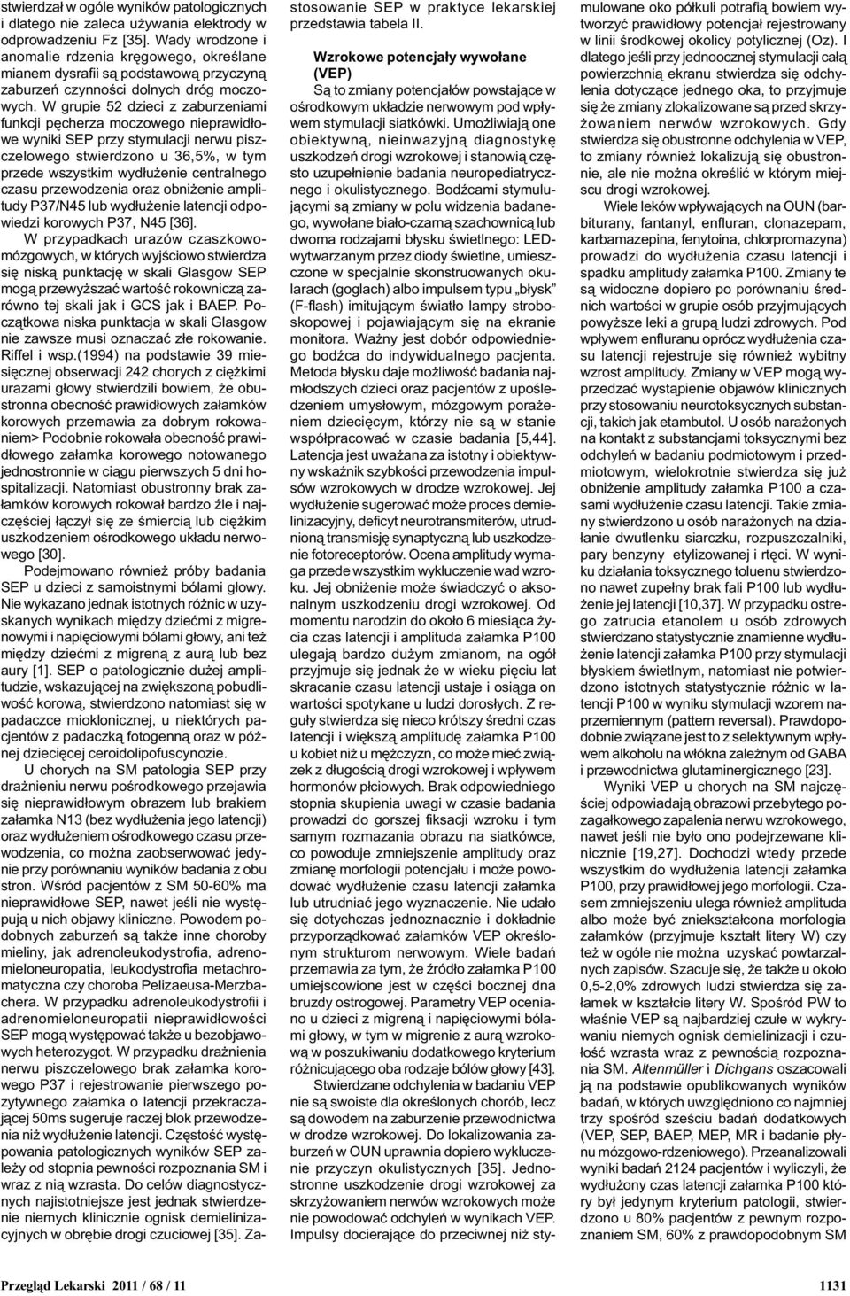 W grupie 52 dzieci z zaburzeniami funkcji pêcherza moczowego nieprawid³owe wyniki SEP przy stymulacji nerwu piszczelowego stwierdzono u 36,5%, w tym przede wszystkim wyd³u enie centralnego czasu