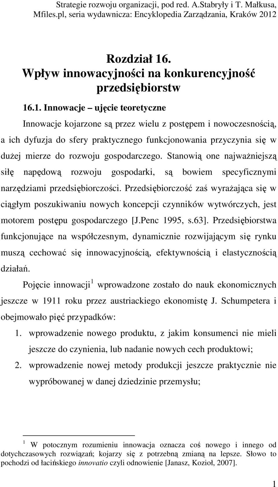 .1. Innowacje ujęcie teoretyczne Innowacje kojarzone są przez wielu z postępem i nowoczesnością, a ich dyfuzja do sfery praktycznego funkcjonowania przyczynia się w dużej mierze do rozwoju