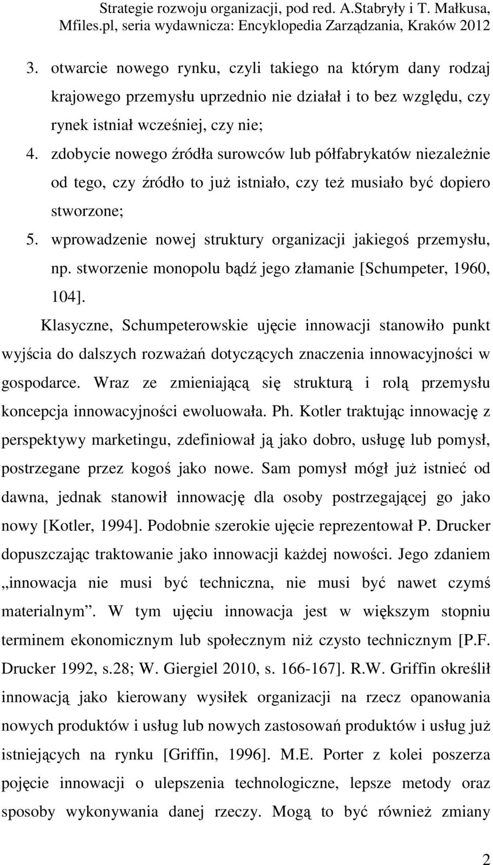 wprowadzenie nowej struktury organizacji jakiegoś przemysłu, np. stworzenie monopolu bądź jego złamanie [Schumpeter, 1960, 104].