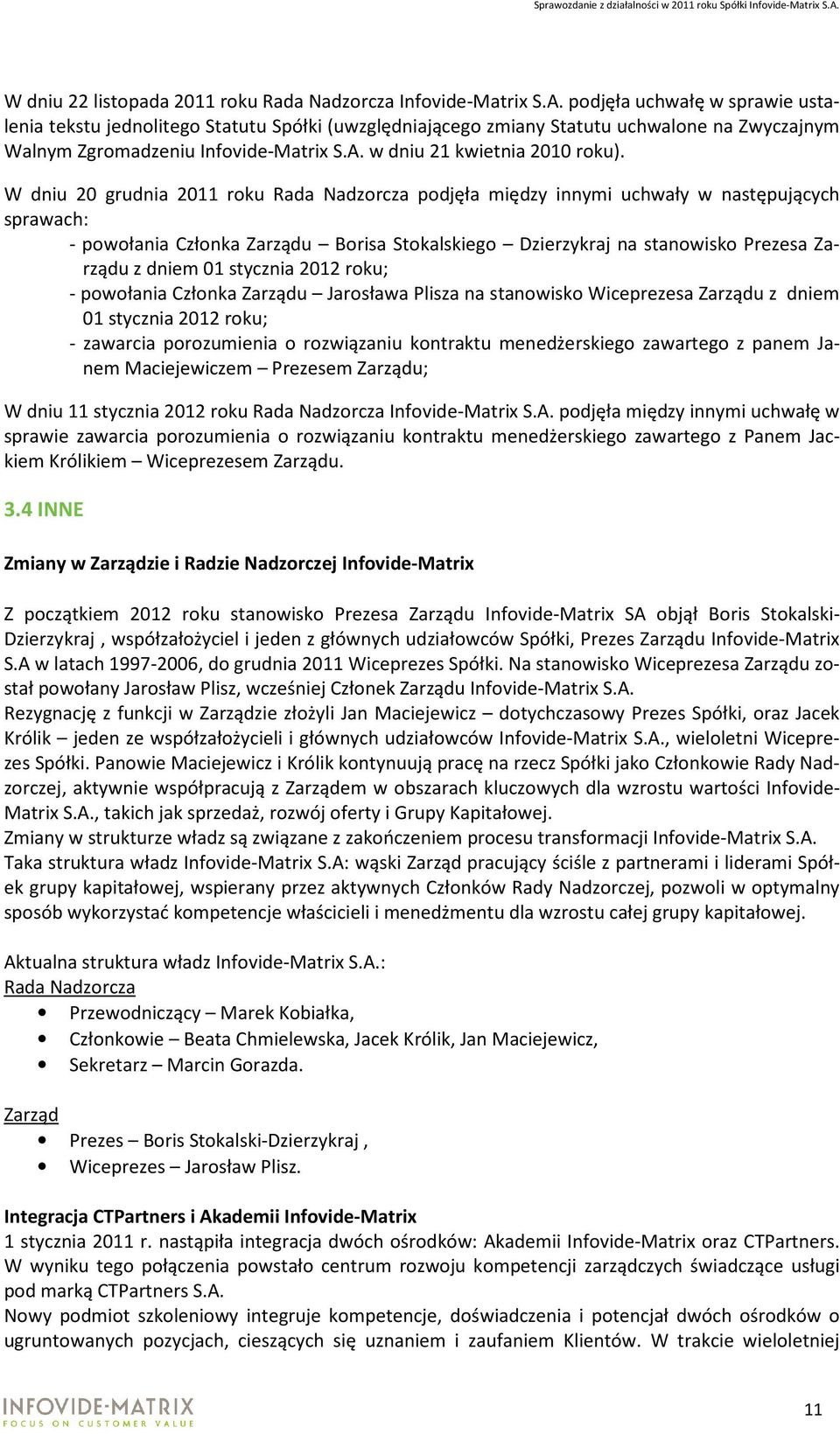 W dniu 20 grudnia 2011 roku Rada Nadzorcza podjęła między innymi uchwały w następujących sprawach: - powołania Członka Zarządu Borisa Stokalskiego Dzierzykraj na stanowisko Prezesa Zarządu z dniem 01