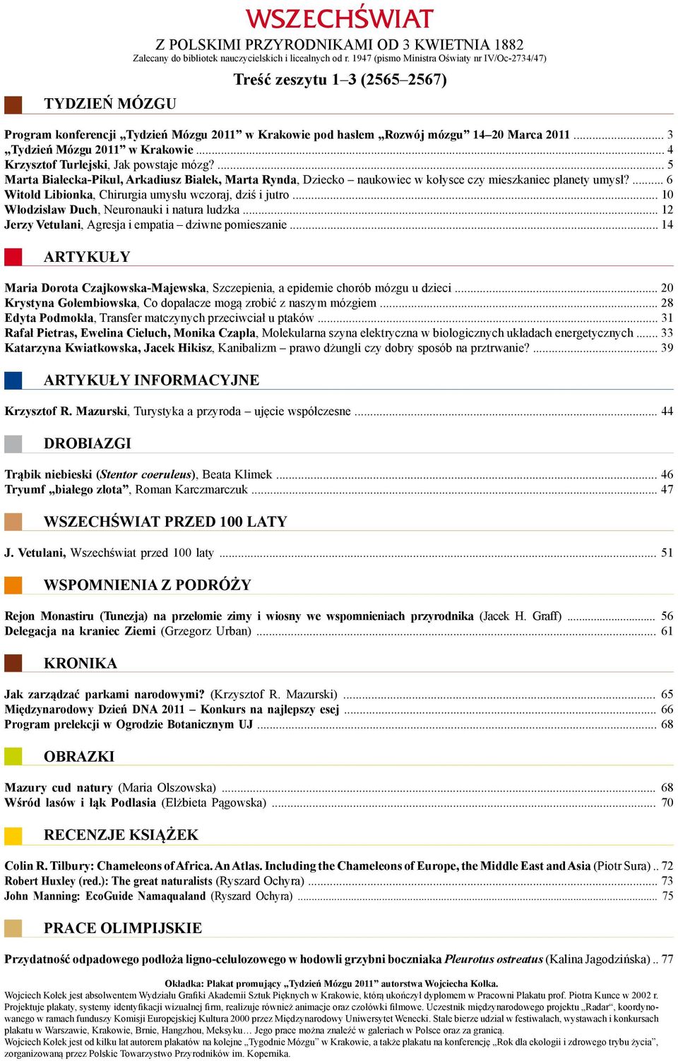 .. 3 Tydzień Mózgu 2011 w Krakowie... 4 Krzysztof Turlejski, Jak powstaje mózg?... 5 Marta Białecka-Pikul, Arkadiusz Białek, Marta Rynda, Dziecko naukowiec w kołysce czy mieszkaniec planety umysł?