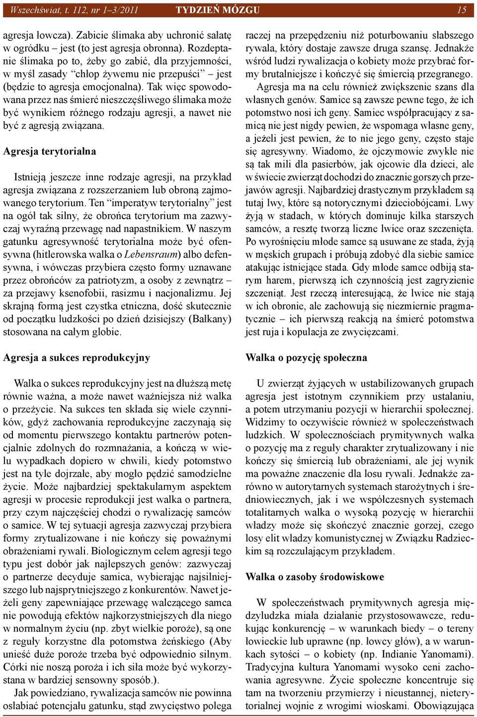 Tak więc spowodowana przez nas śmierć nieszczęśliwego ślimaka może być wynikiem różnego rodzaju agresji, a nawet nie być z agresją związana.