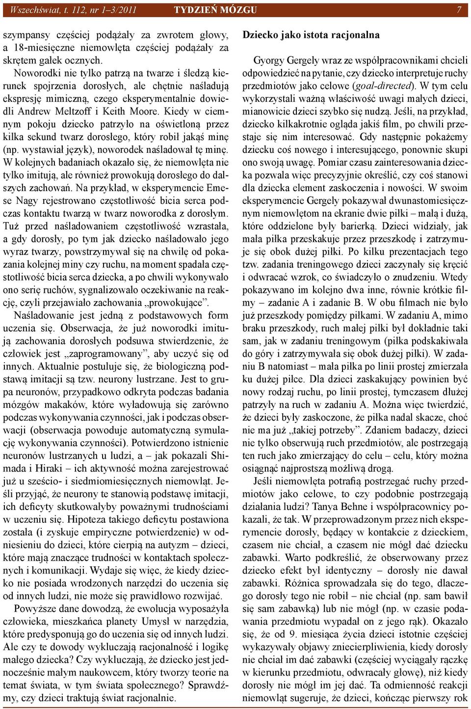 Kiedy w ciemnym pokoju dziecko patrzyło na oświetloną przez kilka sekund twarz dorosłego, który robił jakąś minę (np. wystawiał język), noworodek naśladował tę minę.