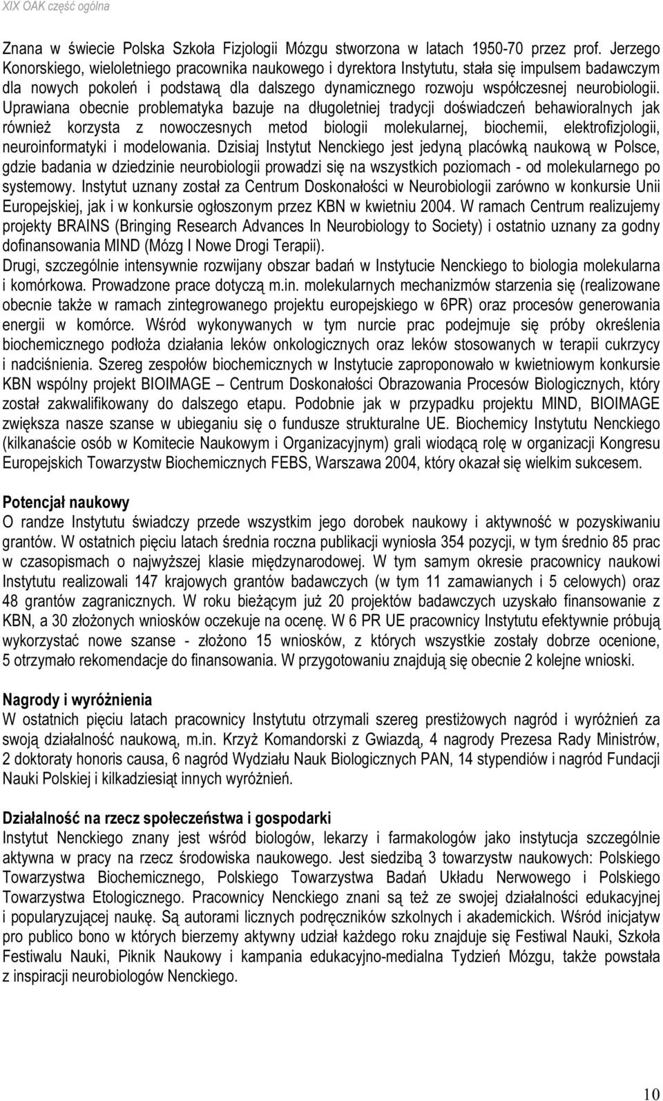 Uprawiana obecnie problematyka bazuje na długoletniej tradycji doświadczeń behawioralnych jak również korzysta z nowoczesnych metod biologii molekularnej, biochemii, elektrofizjologii,