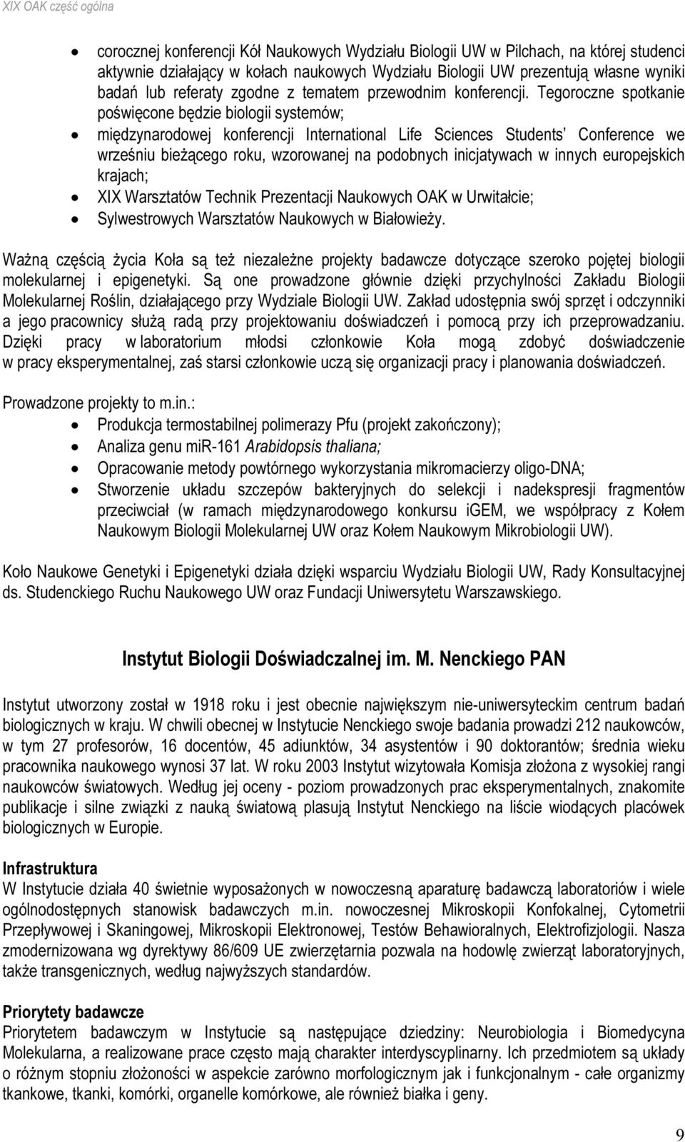 Tegoroczne spotkanie poświęcone będzie biologii systemów; międzynarodowej konferencji International Life Sciences Students Conference we wrześniu bieżącego roku, wzorowanej na podobnych inicjatywach