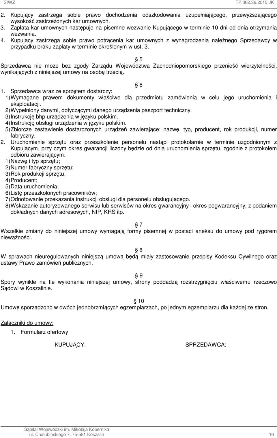 Kupujący zastrzega sobie prawo potrącenia kar umownych z wynagrodzenia naleŝnego Sprzedawcy w przypadku braku zapłaty w terminie określonym w ust. 3.