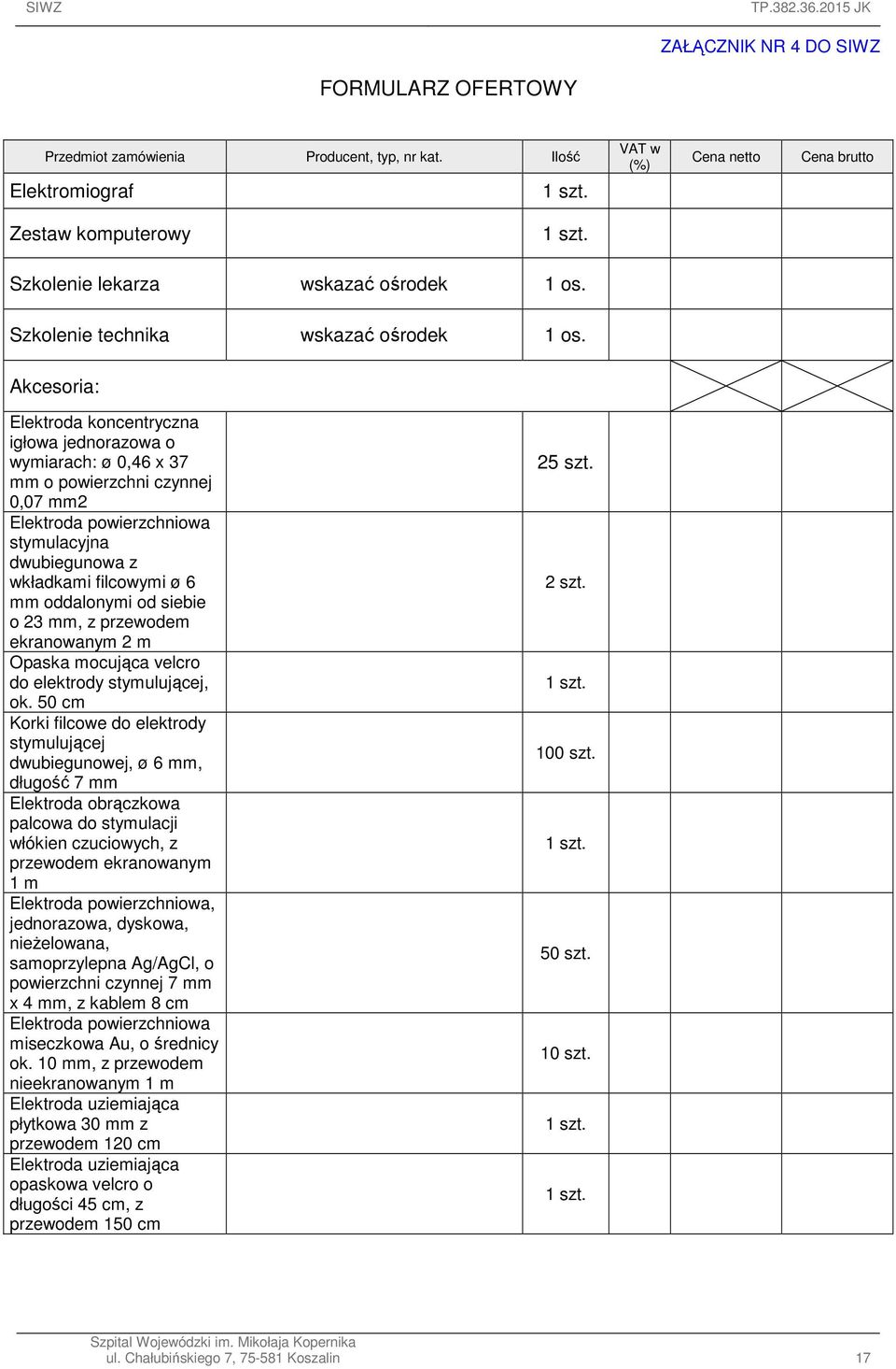 Akcesoria: Elektroda koncentryczna igłowa jednorazowa o wymiarach: ø 0,46 x 37 mm o powierzchni czynnej 0,07 mm2 Elektroda powierzchniowa stymulacyjna dwubiegunowa z wkładkami filcowymi ø 6 mm