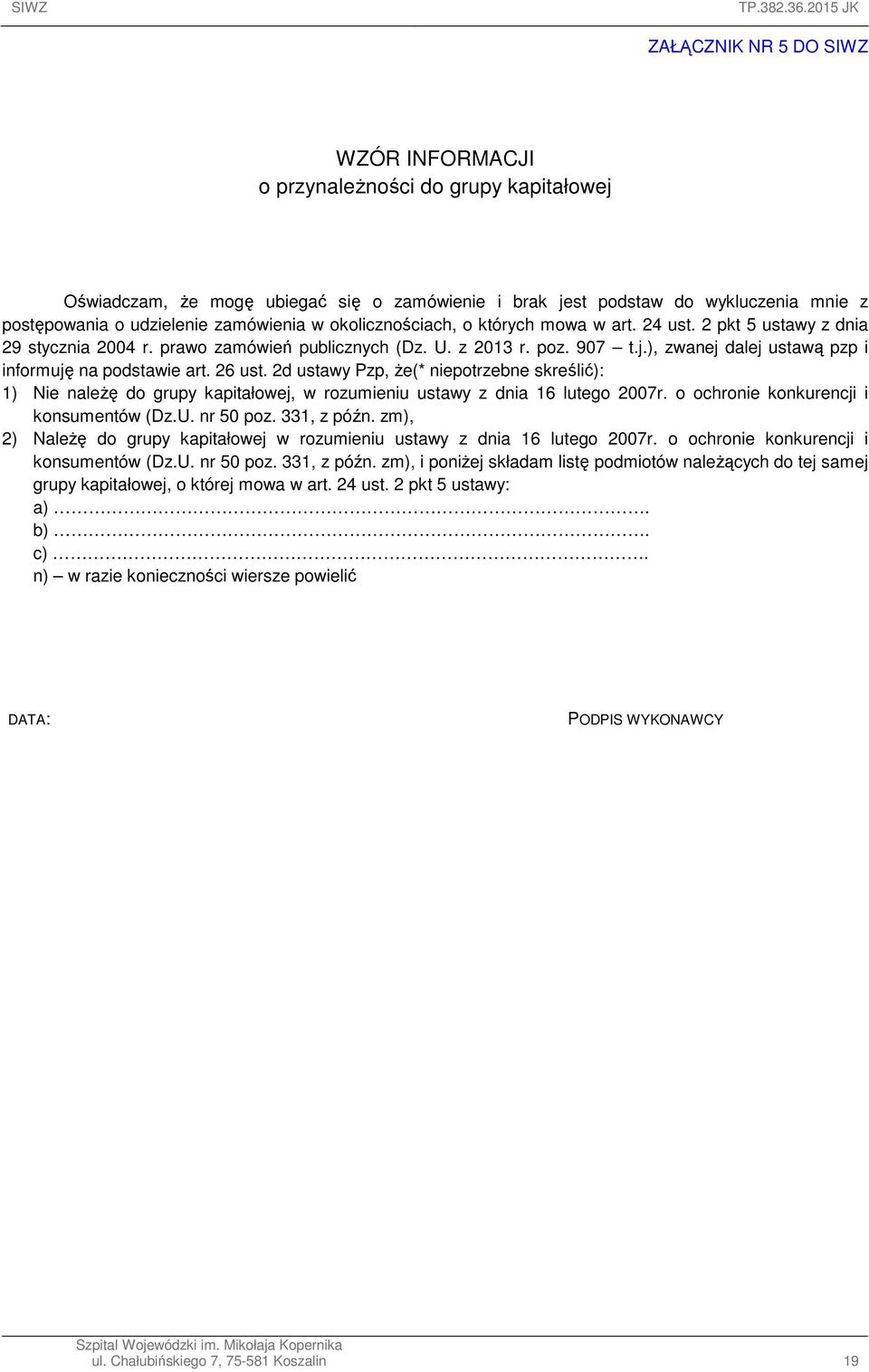 ), zwanej dalej ustawą pzp i informuję na podstawie art. 26 ust. 2d ustawy Pzp, Ŝe(* niepotrzebne skreślić): 1) Nie naleŝę do grupy kapitałowej, w rozumieniu ustawy z dnia 16 lutego 2007r.