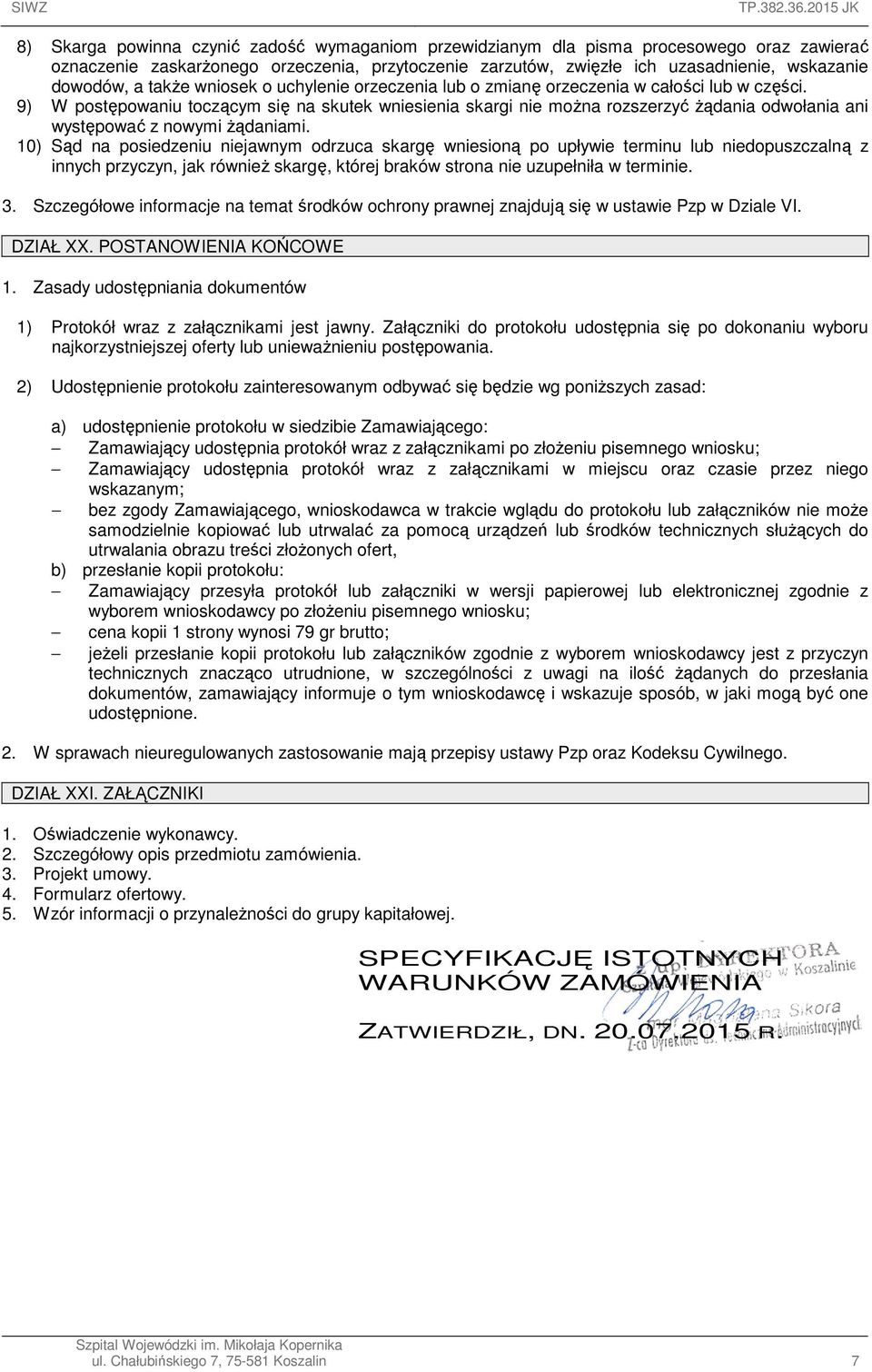 9) W postępowaniu toczącym się na skutek wniesienia skargi nie moŝna rozszerzyć Ŝądania odwołania ani występować z nowymi Ŝądaniami.