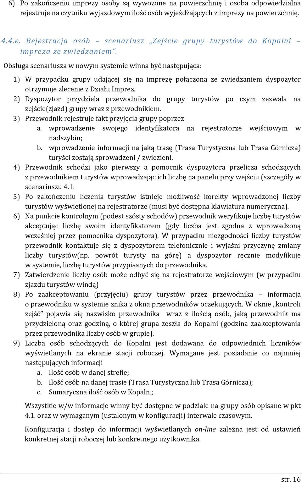 2) Dyspozytor przydziela przewodnika do grupy turystów po czym zezwala na zejście(zjazd) grupy wraz z przewodnikiem. 3) Przewodnik rejestruje fakt przyjęcia grupy poprzez a.