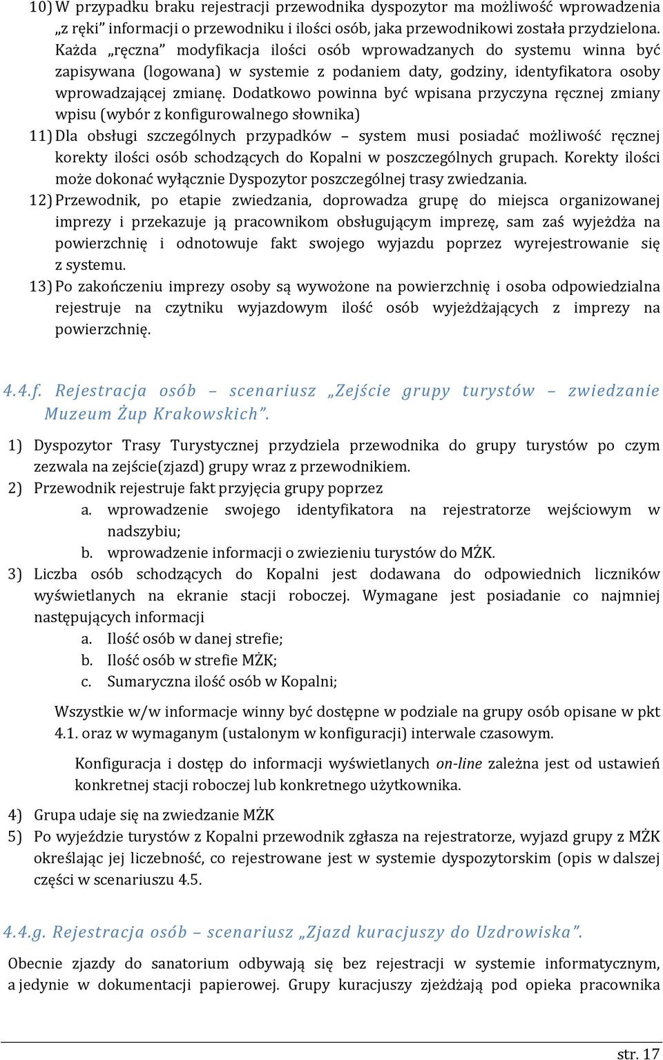 Dodatkowo powinna być wpisana przyczyna ręcznej zmiany wpisu (wybór z konfigurowalnego słownika) 11) Dla obsługi szczególnych przypadków system musi posiadać możliwość ręcznej korekty ilości osób