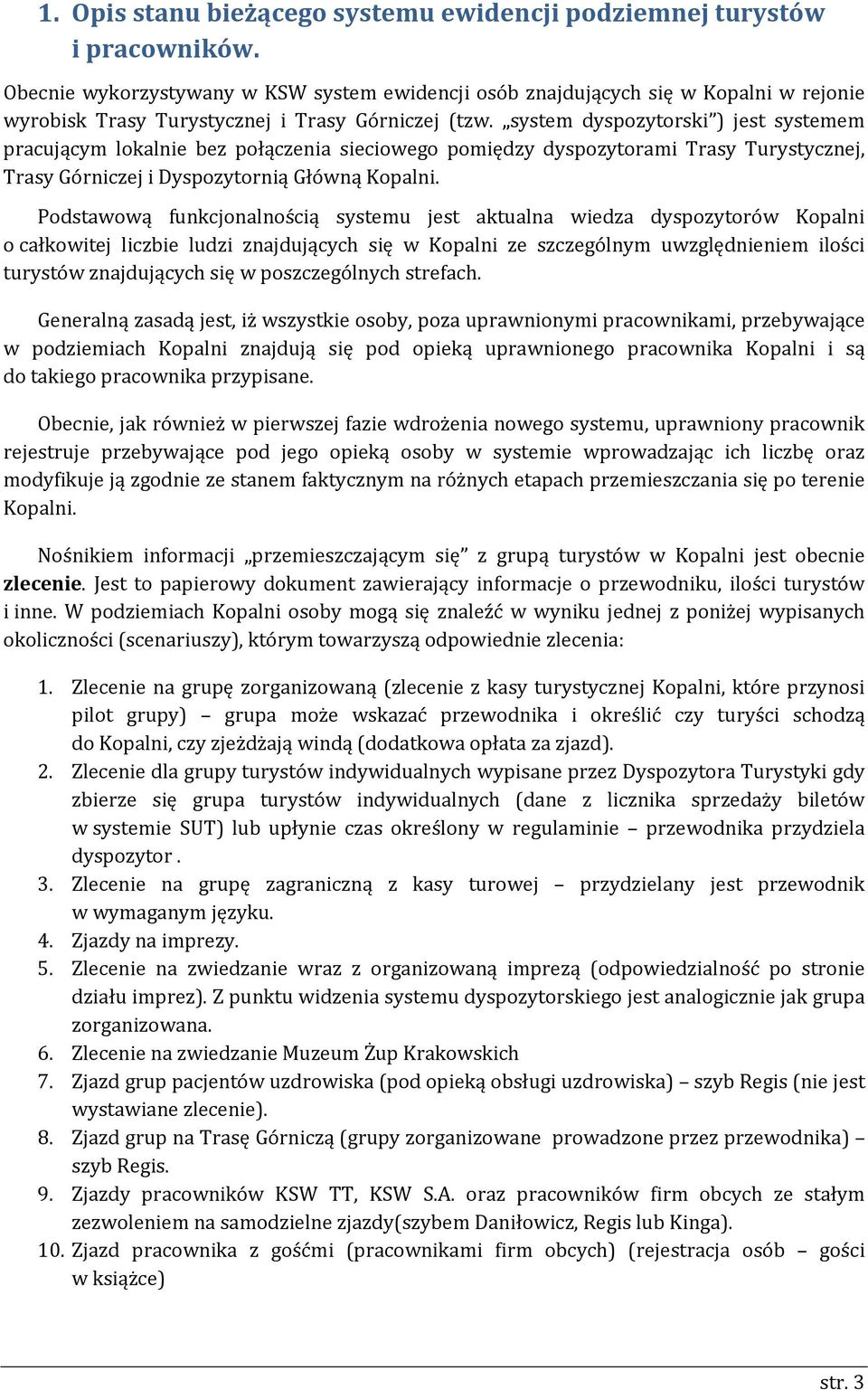 system dyspozytorski ) jest systemem pracującym lokalnie bez połączenia sieciowego pomiędzy dyspozytorami Trasy Turystycznej, Trasy Górniczej i Dyspozytornią Główną Kopalni.