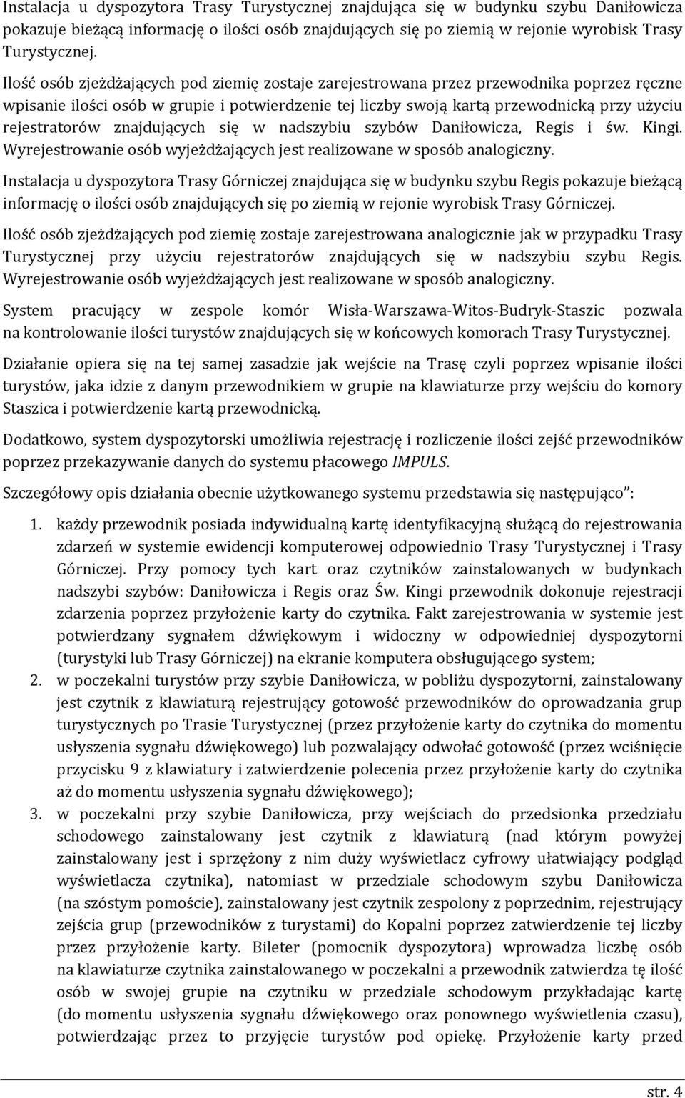 znajdujących się w nadszybiu szybów Daniłowicza, Regis i św. Kingi. Wyrejestrowanie osób wyjeżdżających jest realizowane w sposób analogiczny.