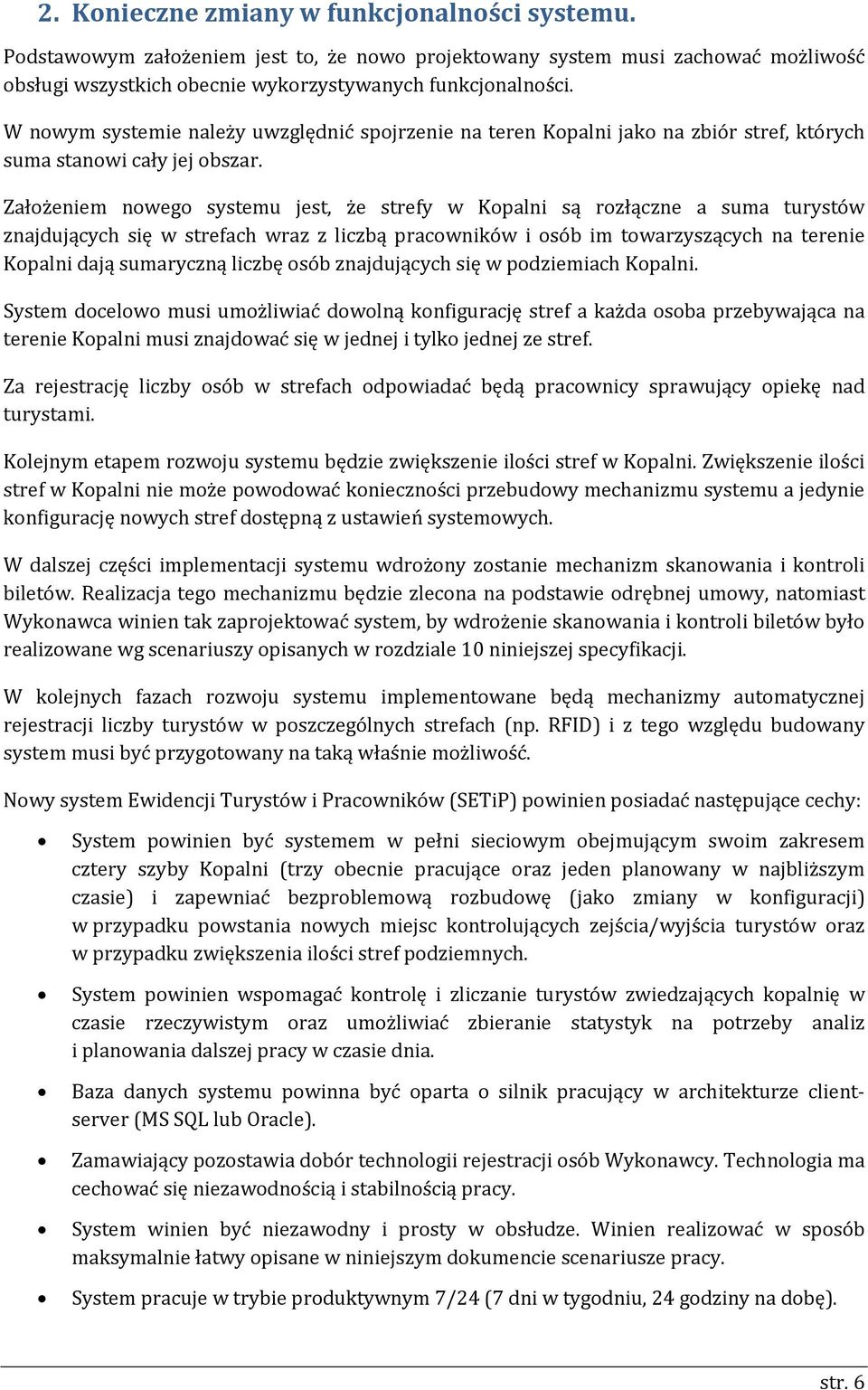 Założeniem nowego systemu jest, że strefy w Kopalni są rozłączne a suma turystów znajdujących się w strefach wraz z liczbą pracowników i osób im towarzyszących na terenie Kopalni dają sumaryczną