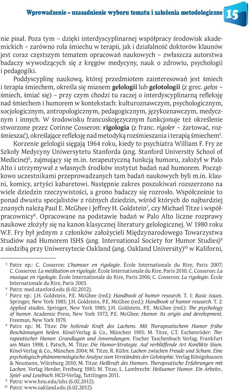 autorstwa badaczy wywodzących się z kręgów medycyny, nauk o zdrowiu, psychologii i pedagogiki.