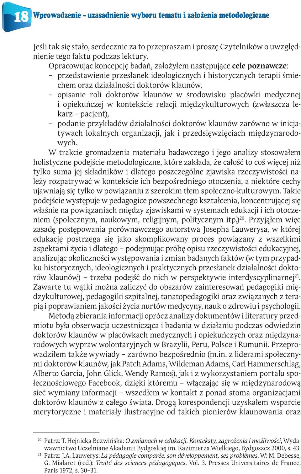 klaunów w środowisku placówki medycznej i opiekuńczej w kontekście relacji międzykulturowych (zwłaszcza lekarz pacjent), podanie przykładów działalności doktorów klaunów zarówno w inicjatywach