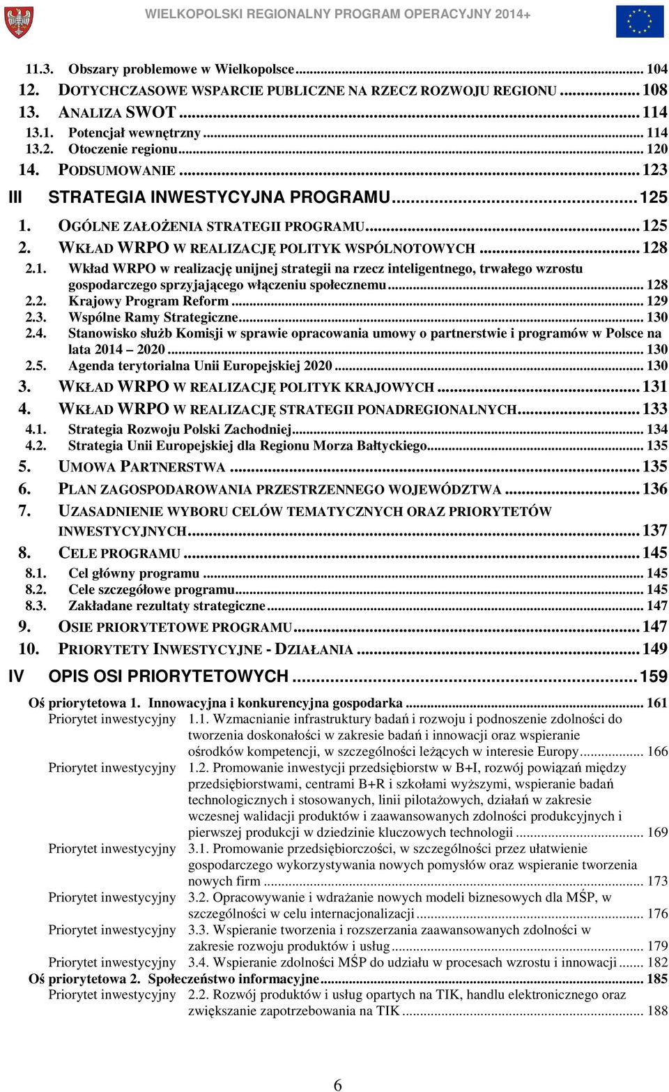 .. 128 2.2. Krajowy Program Reform... 129 2.3. Wspólne Ramy Strategiczne... 130 2.4. Stanowisko służb Komisji w sprawie opracowania umowy o partnerstwie i programów w Polsce na lata 2014 2020... 130 2.5.