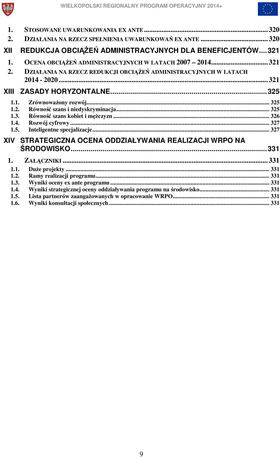 .. 325 1.2. Równość szans i niedyskryminacja... 325 1.3. Równość szans kobiet i mężczyzn... 326 1.4. Rozwój cyfrowy... 327 1.5. Inteligentne specjalizacje.