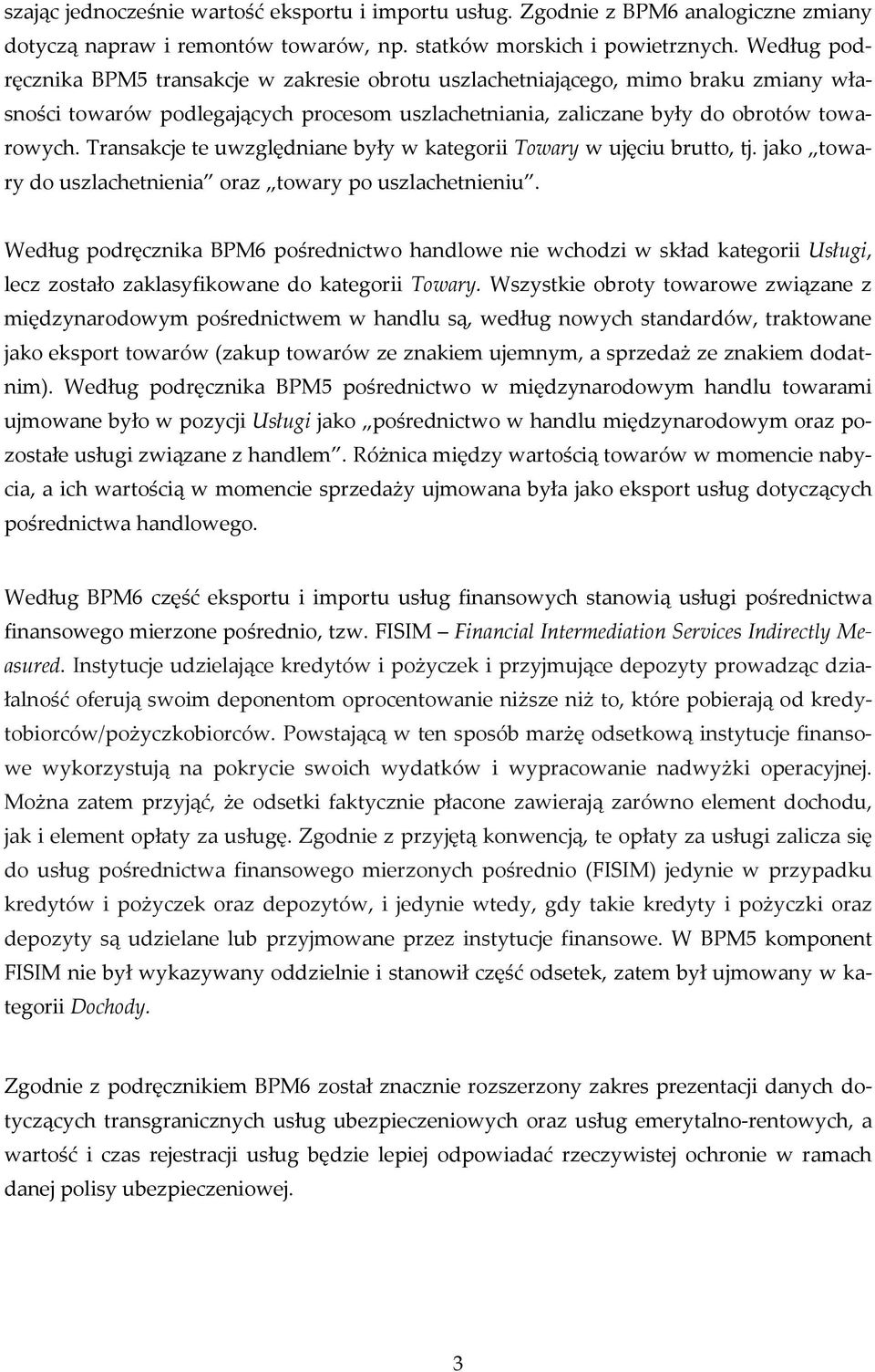 Transakcje te uwzględniane były w kategorii Towary w ujęciu brutto, tj. jako towary do uszlachetnienia oraz towary po uszlachetnieniu.