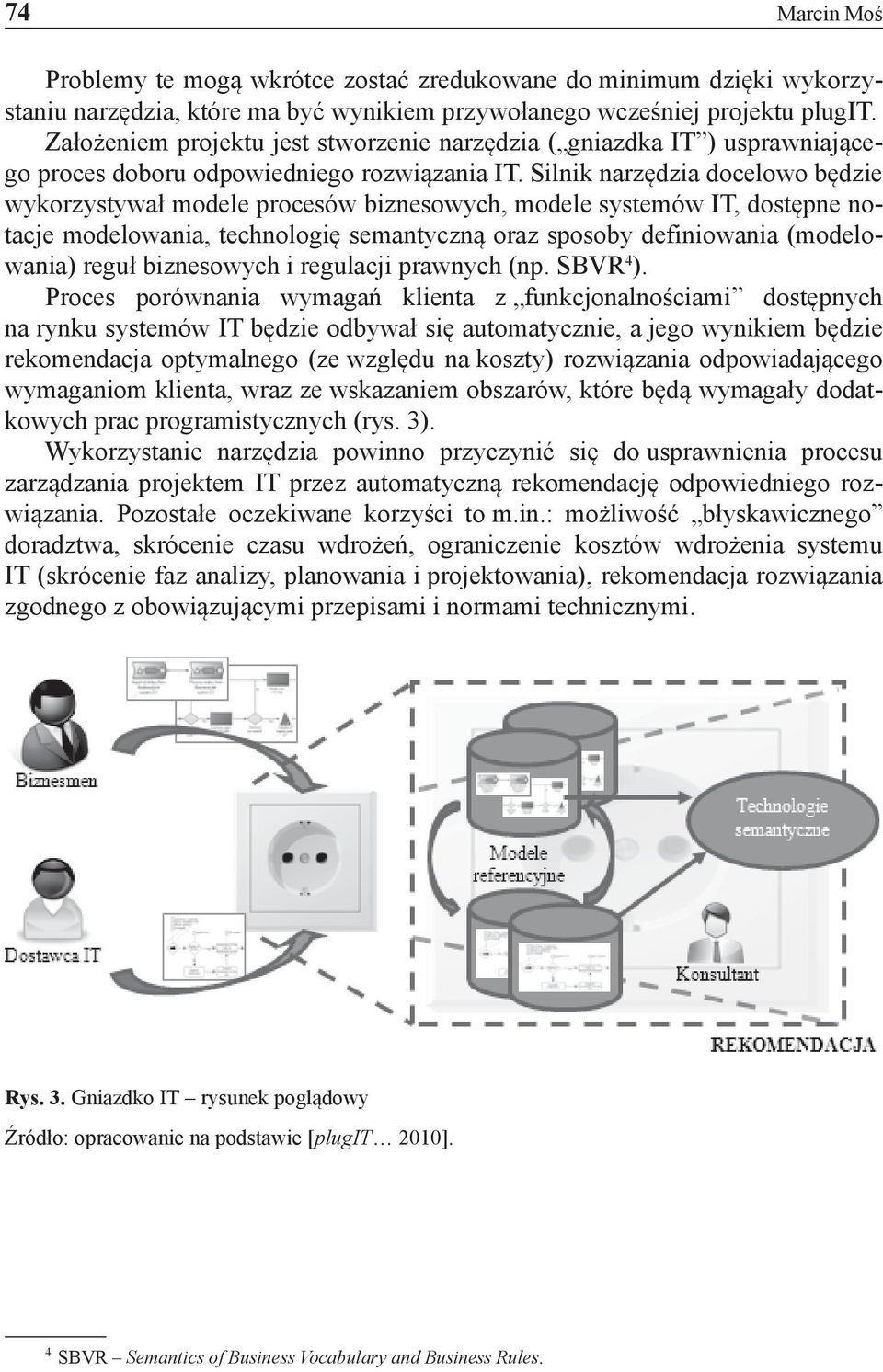 Silnik narzędzia docelowo będzie wykorzystywał modele procesów biznesowych, modele systemów IT, dostępne notacje modelowania, technologię semantyczną oraz sposoby definiowania (modelowania) reguł