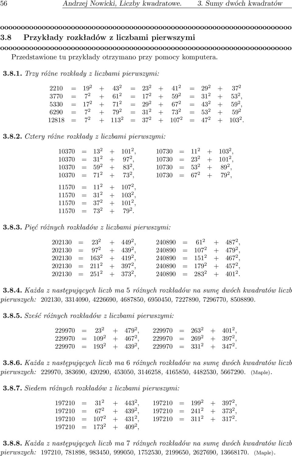 79 2 = 31 2 + 73 2 = 53 2 + 59 2 12818 = 7 2 + 113 2 = 37 2 + 107 2 = 47 2 + 103 2. 3.8.2. Cztery różne rozkłady z liczbami pierwszymi: 10370 = 13 2 + 101 2, 10730 = 11 2 + 103 2, 10370 = 31 2 + 97