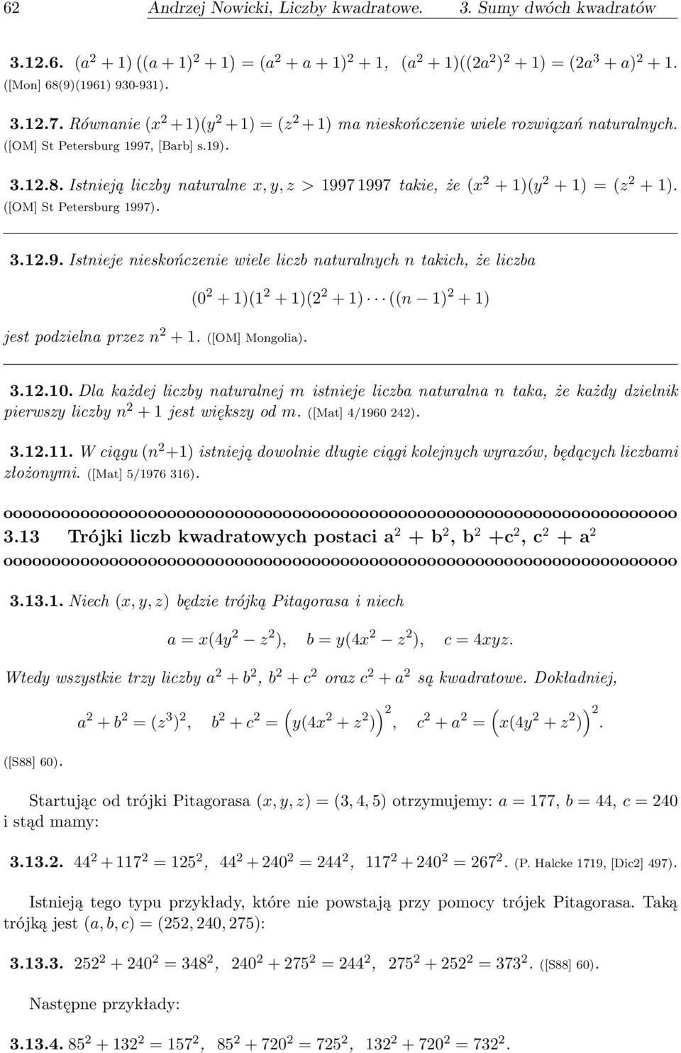 Istnieją liczby naturalne x, y, z > 1997 1997 takie, że (x 2 + 1)(y 2 + 1) = (z 2 + 1). ([OM] St Petersburg 1997). 3.12.9. Istnieje nieskończenie wiele liczb naturalnych n takich, że liczba jest podzielna przez n 2 + 1.