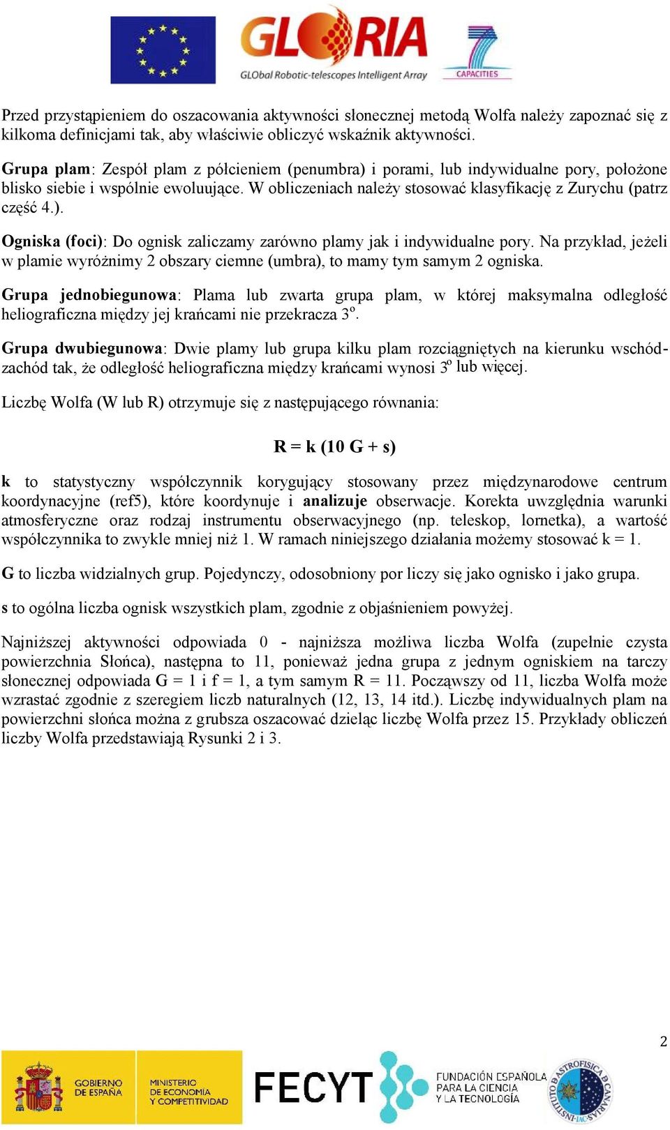 Na przykład, jeżeli w plamie wyróżnimy 2 obszary ciemne (umbra), to mamy tym samym 2 ogniska.