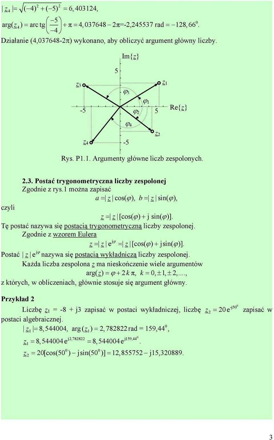 Zgodie worem Eulera ϕ = e = [cos( ϕ) + si( ϕ)]. Postać e ϕ aywa się postacią wykładicą licby espoloe. Każda licba espoloa ma ieskońceie wiele argumetów arg( ) = ϕ + kπ, k =, ± 1, ±,.