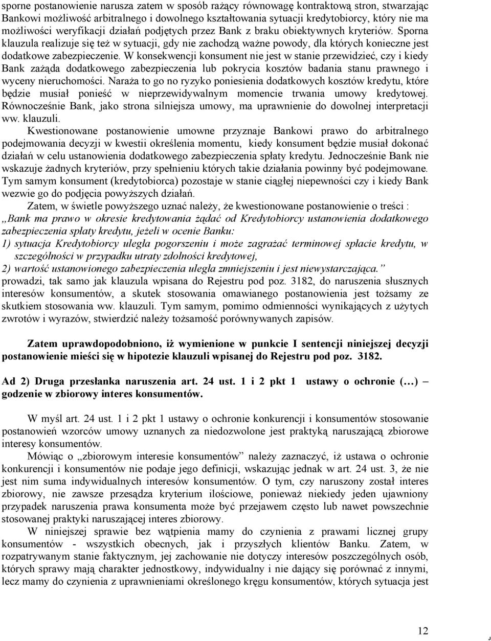 Sporna klauzula realizuje się też w sytuacji, gdy nie zachodzą ważne powody, dla których konieczne jest dodatkowe zabezpieczenie.