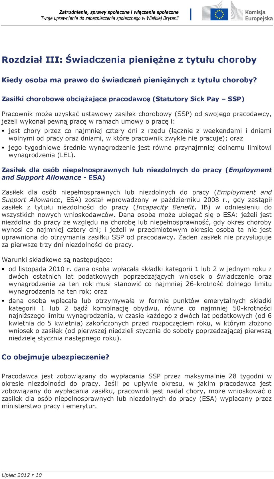 jest chory przez co najmniej cztery dni z rzędu (łącznie z weekendami i dniami wolnymi od pracy oraz dniami, w które pracownik zwykle nie pracuje); oraz jego tygodniowe średnie wynagrodzenie jest