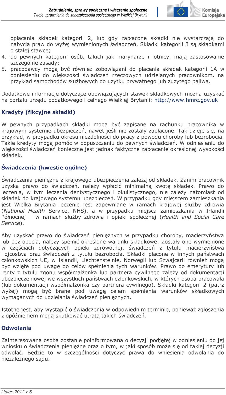 pracodawcy mogą być również zobowiązani do płacenia składek kategorii 1A w odniesieniu do większości świadczeń rzeczowych udzielanych pracownikom, na przykład samochodów służbowych do użytku