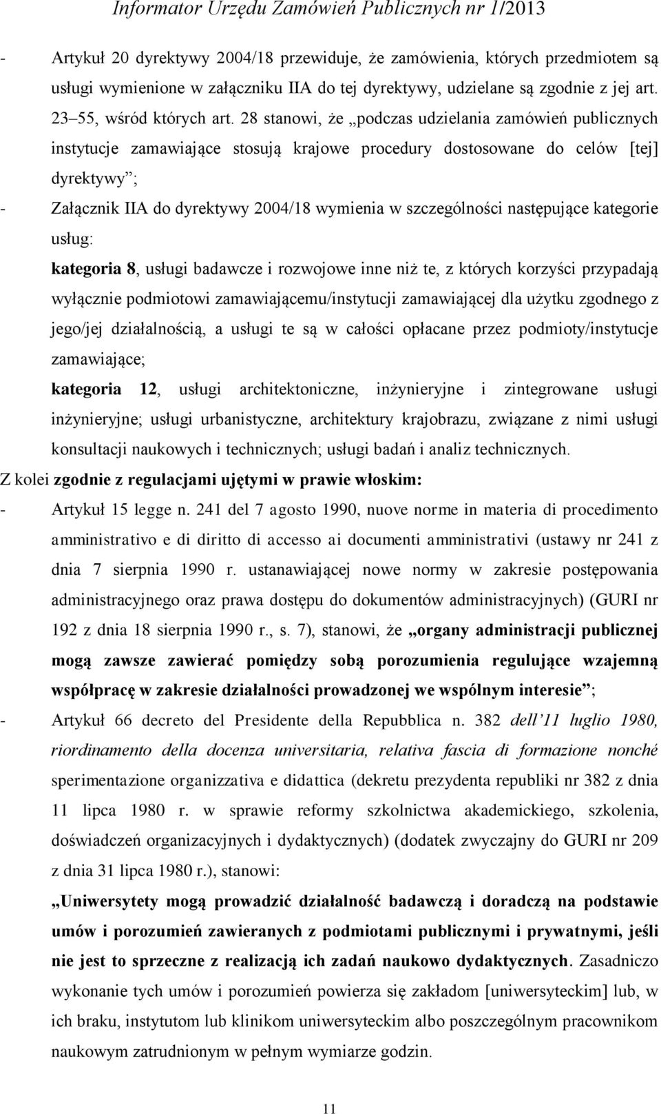 szczególności następujące kategorie usług: kategoria 8, usługi badawcze i rozwojowe inne niż te, z których korzyści przypadają wyłącznie podmiotowi zamawiającemu/instytucji zamawiającej dla użytku