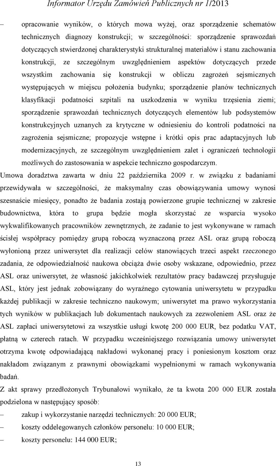 miejscu położenia budynku; sporządzenie planów technicznych klasyfikacji podatności szpitali na uszkodzenia w wyniku trzęsienia ziemi; sporządzenie sprawozdań technicznych dotyczących elementów lub