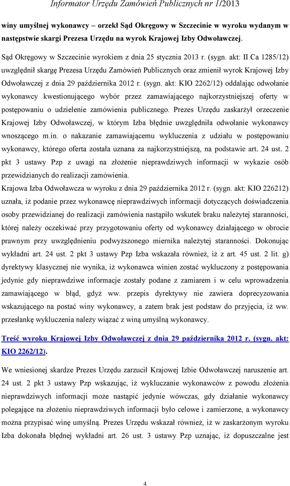 akt: II Ca 1285/12) uwzględnił skargę Prezesa Urzędu Zamówień Publicznych oraz zmienił wyrok Krajowej Izby Odwoławczej z dnia 29 października 2012 r. (sygn.