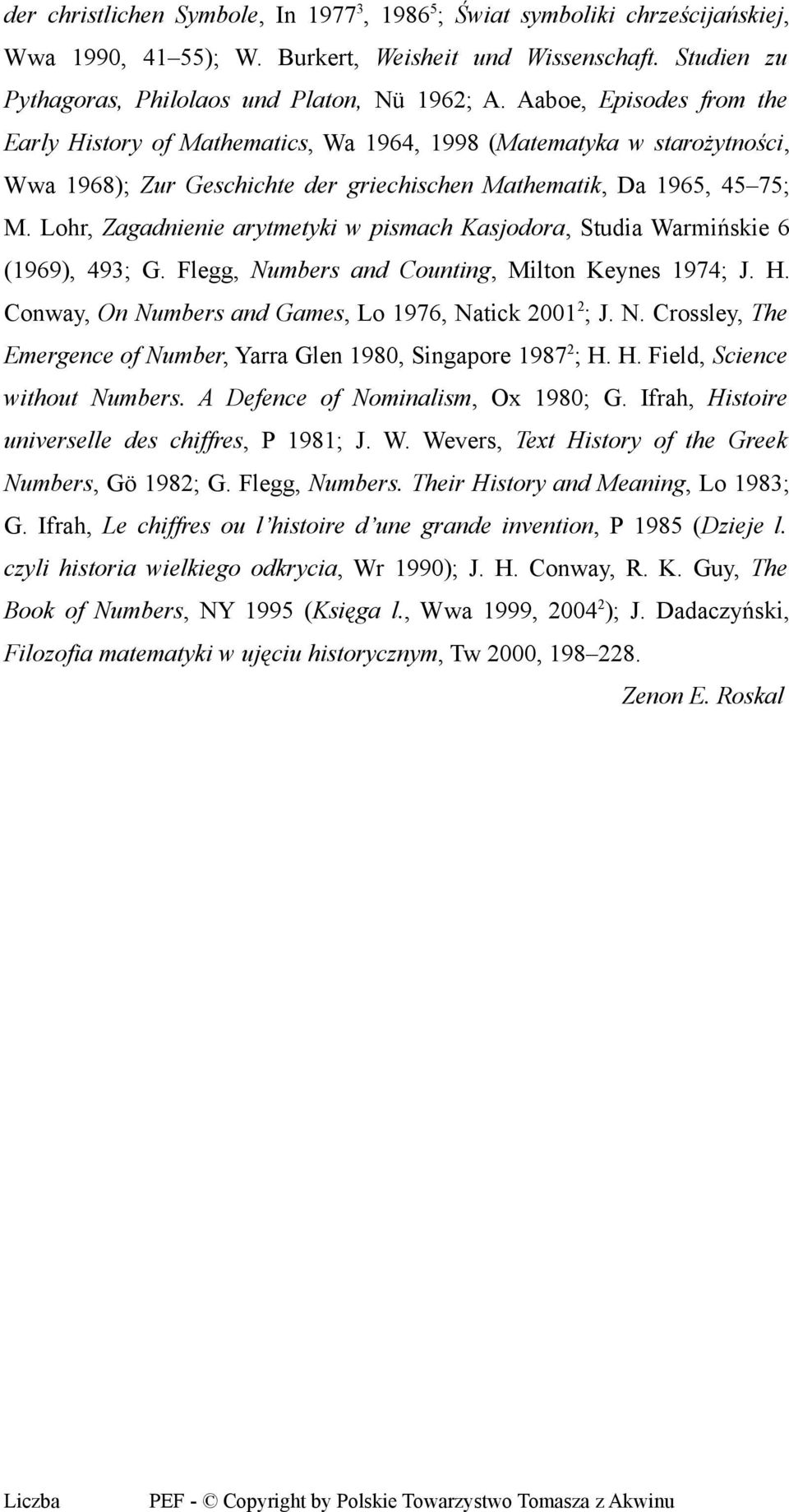 Lohr, Zagadnienie arytmetyki w pismach Kasjodora, Studia Warmińskie 6 (1969), 493; G. Flegg, Numbers and Counting, Milton Keynes 1974; J. H. Conway, On Numbers and Games, Lo 1976, Natick 2001 2 ; J.