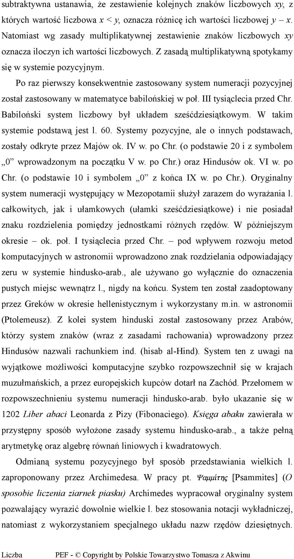 Po raz pierwszy konsekwentnie zastosowany system numeracji pozycyjnej został zastosowany w matematyce babilońskiej w poł. III tysiąclecia przed Chr.