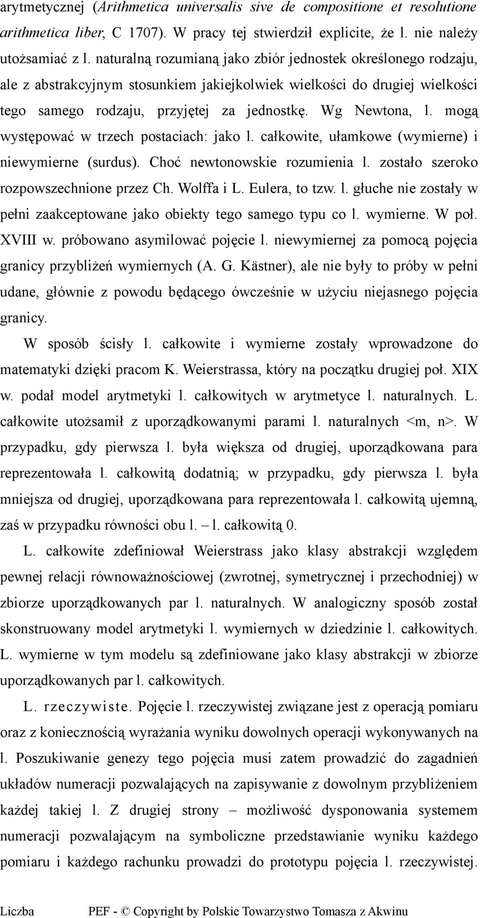 mogą występować w trzech postaciach: jako l. całkowite, ułamkowe (wymierne) i niewymierne (surdus). Choć newtonowskie rozumienia l. zostało szeroko rozpowszechnione przez Ch. Wolffa i L.