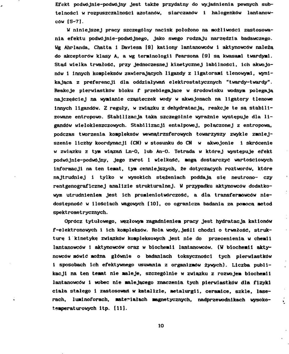 Wg Ahrlanda, Chatta i Daviesa (8] kationy lantanowców i aktynowców należą do akceptorów klasy A, a wg terminologii Pearsona (91 są kwasami twardymi.