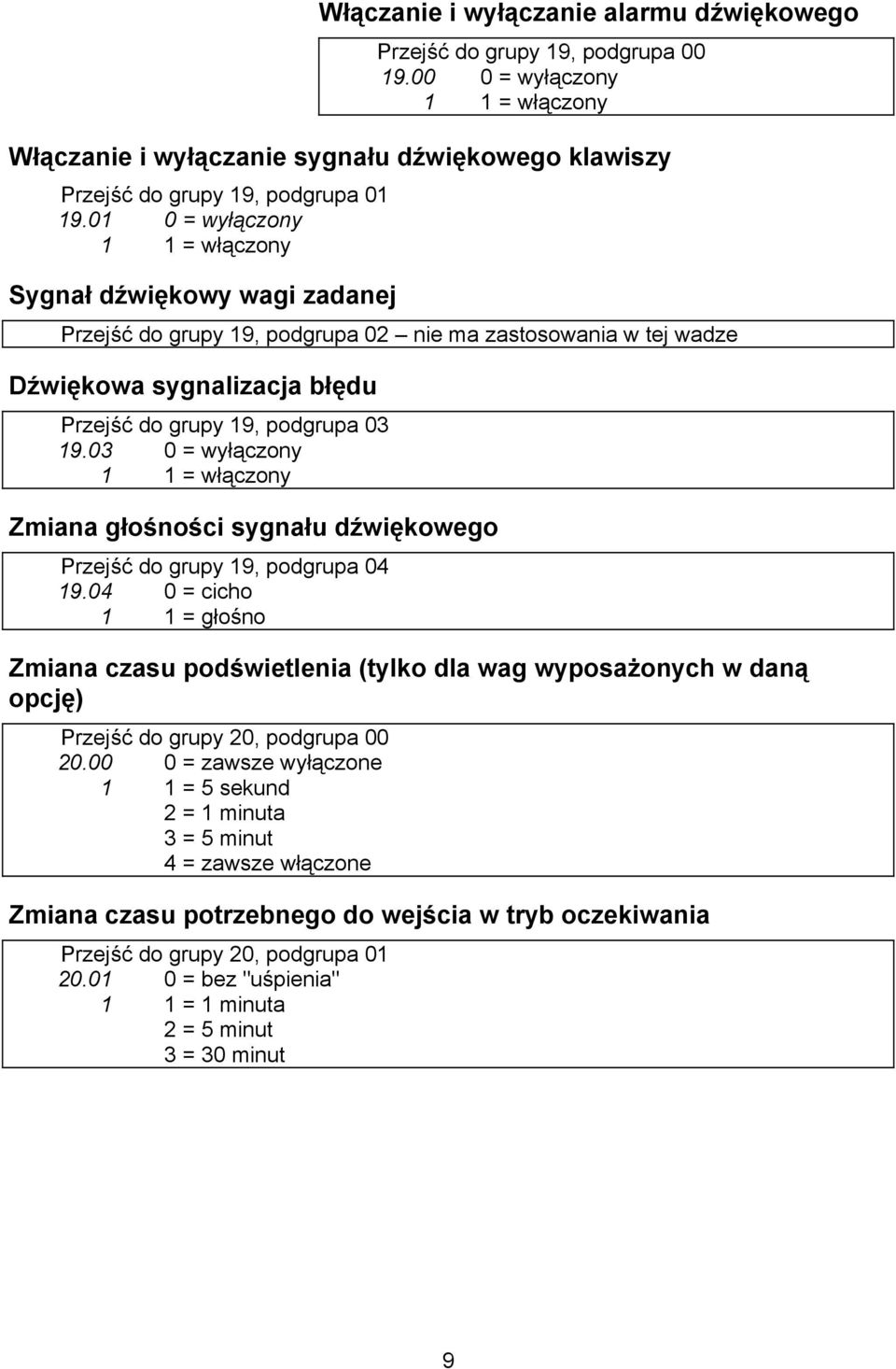 03 0 = wyłączony 1 1 = włączony Zmiana głośności sygnału dźwiękowego Przejść do grupy 19, podgrupa 04 19.