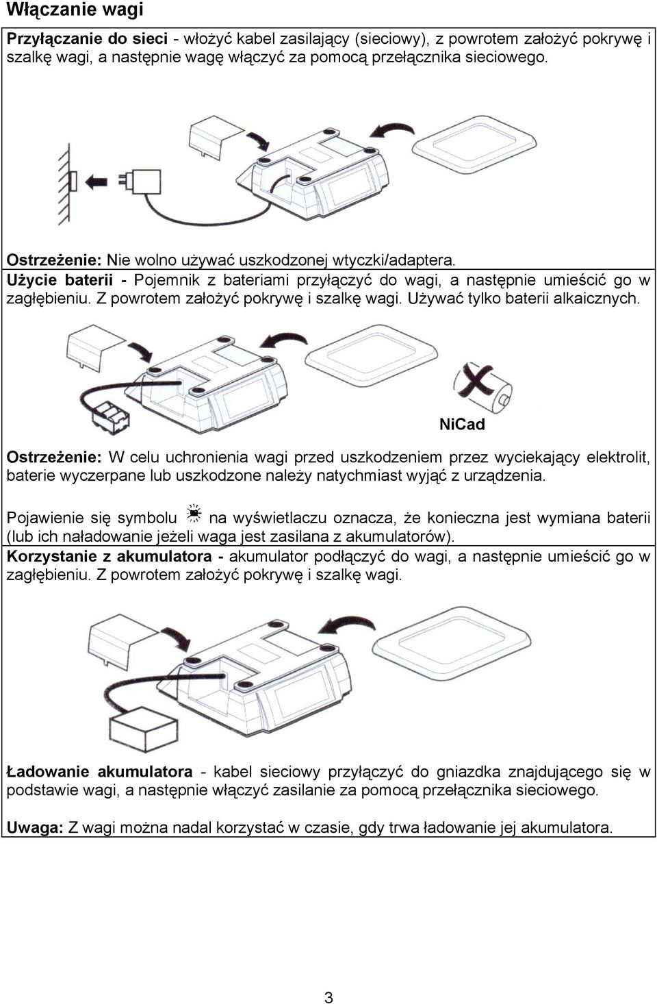 Używać tylko baterii alkaicznych. NiCad Ostrzeżenie: W celu uchronienia wagi przed uszkodzeniem przez wyciekający elektrolit, baterie wyczerpane lub uszkodzone należy natychmiast wyjąć z urządzenia.