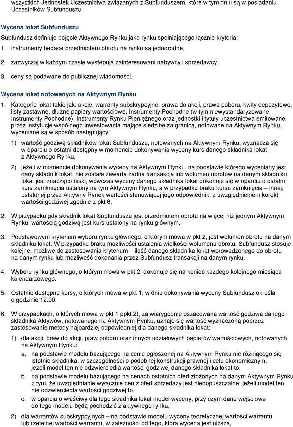 zazwyczaj w każdym czasie występują zainteresowani nabywcy i sprzedawcy, 3. ceny są podawane do publicznej wiadomości. Wycena lokat notowanych na Aktywnym Rynku 1.