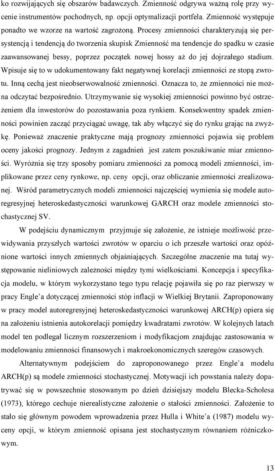 Wpsuje sę o w udokumeoway fak egaywej korelacj zmeośc ze sopą zwrou. Ią cechą jes eobserwowalość zmeośc. Ozacza o, że zmeośc e moża odczyać bezpośredo.