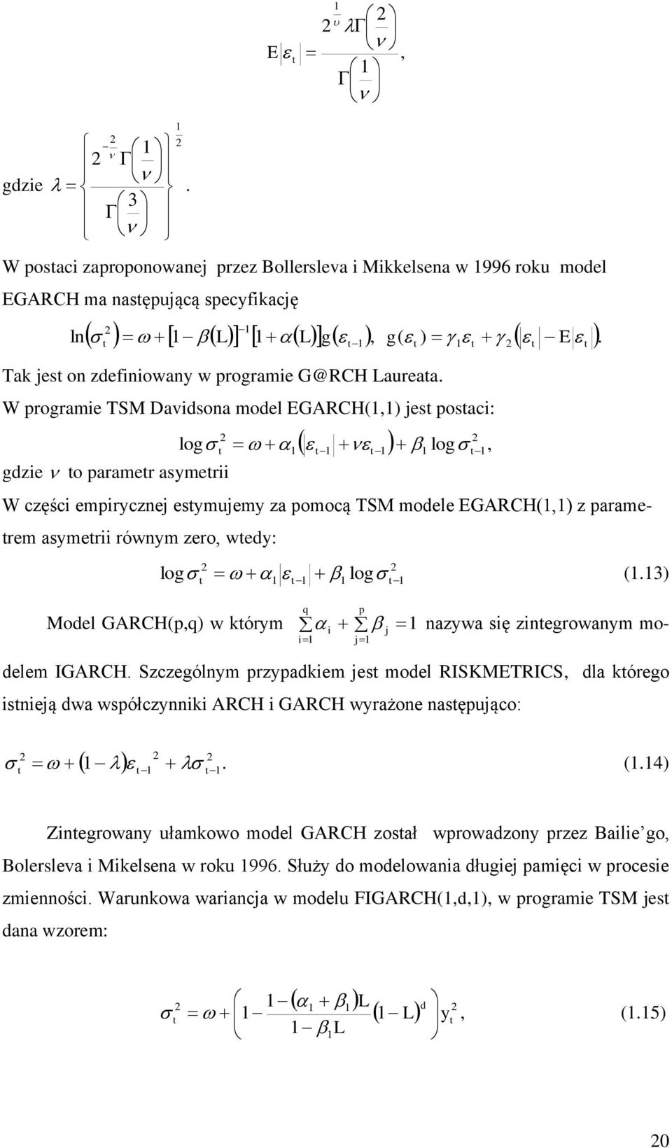 3) Model GARCH(p,q) w kórym p j j q azywa sę zegrowaym modelem IGARCH. Szczególym przypadkem jes model RISKMETRICS, dla kórego seją dwa współczyk ARCH GARCH wyrażoe asępująco:. (.