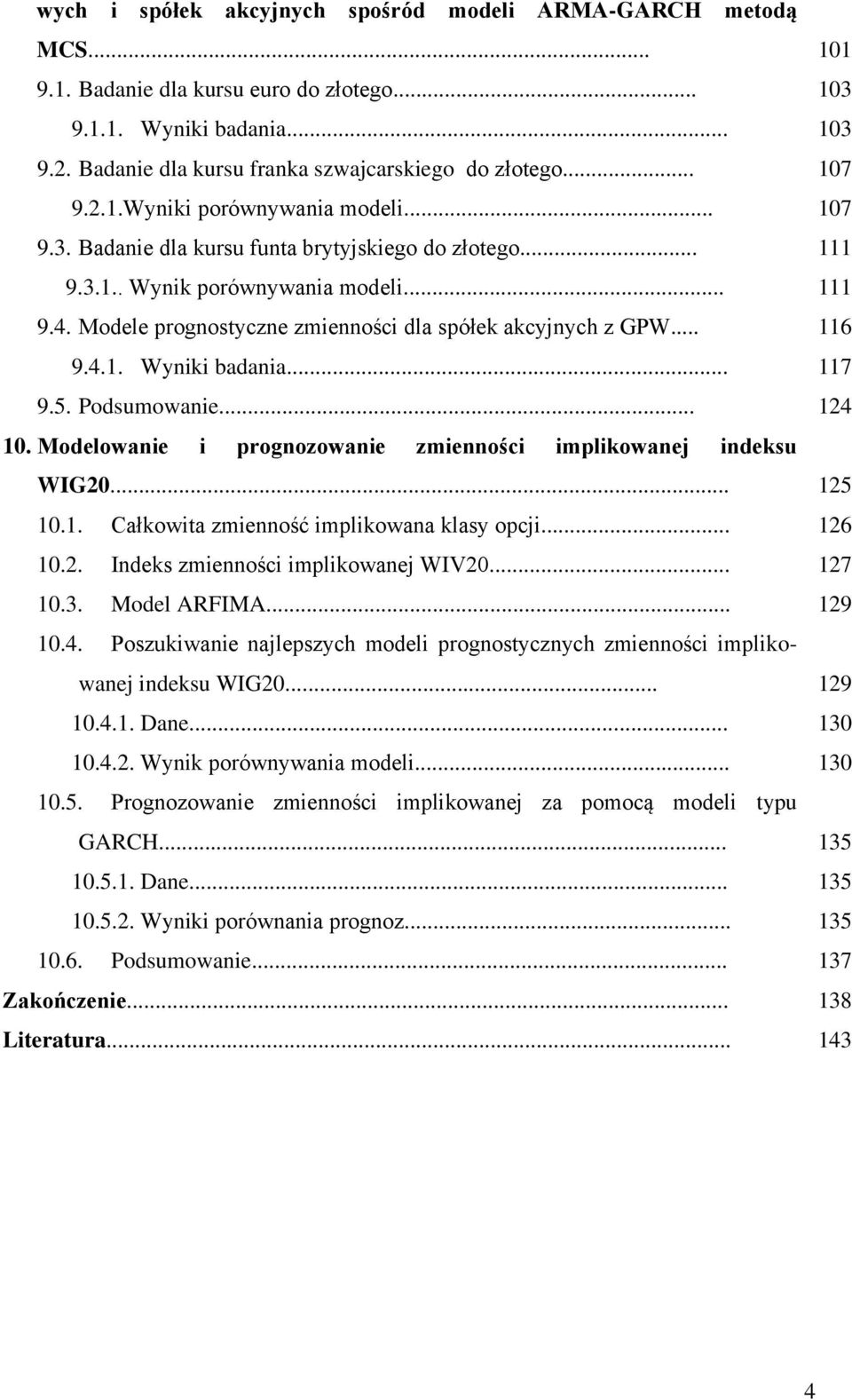 Modelowae progozowae zmeośc mplkowaej deksu WIG0... 0.. Całkowa zmeość mplkowaa klasy opcj... 0.. Ideks zmeośc mplkowaej WIV0... 0.3. Model ARFIMA... 0.4.