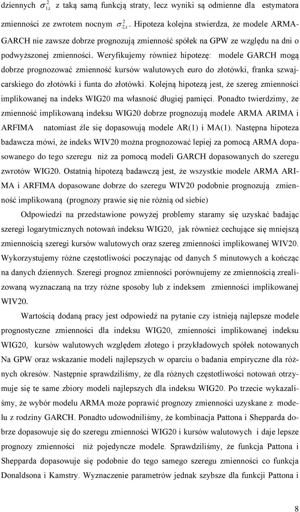 Weryfkujemy róweż hpoezę: modele GARCH mogą dobrze progozować zmeość kursów waluowych euro do złoówk, fraka szwajcarskego do złoówk fua do złoówk.