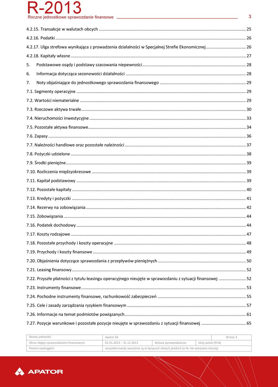 Informacja dotycząca sezonowości działalności... 28 7. Noty objaśniające do jednostkowego sprawozdania finansowego... 29 7.1. Segmenty operacyjne... 29 7.2. Wartości niematerialne... 29 7.3.